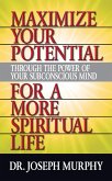 Maximize Your Potential Through the Power of Your Subconscious Mind for A More Spiritual Life (eBook, ePUB)