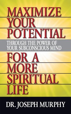 Maximize Your Potential Through the Power of Your Subconscious Mind for A More Spiritual Life (eBook, ePUB) - Murphy, Joseph