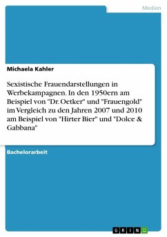 Sexistische Frauendarstellungen in Werbekampagnen. In den 1950ern am Beispiel von &quote;Dr. Oetker&quote; und &quote;Frauengold&quote; im Vergleich zu den Jahren 2007 und 2010 am Beispiel von &quote;Hirter Bier&quote; und &quote;Dolce & Gabbana&quote;