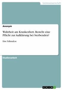 Wahrheit am Krankenbett. Besteht eine Pflicht zur Aufklärung bei Sterbenden?