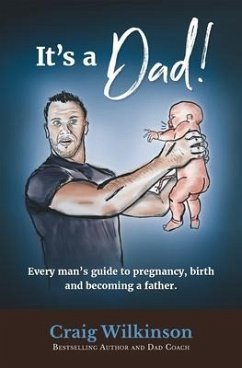 It's A Dad!: Every man's guide to pregnancy, childbirth and becoming a father - Wilkinson, Craig
