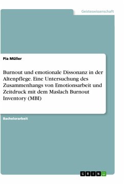 Burnout und emotionale Dissonanz in der Altenpflege. Eine Untersuchung des Zusammenhangs von Emotionsarbeit und Zeitdruck mit dem Maslach Burnout Inventory (MBI) - Müller, Pia
