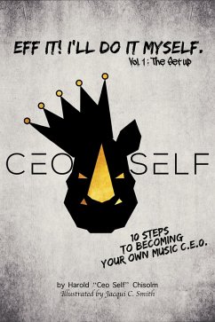 Eff It! I'll Do It Myself: Ceo Self's 10 Steps To Becoming Your Own Music C.E.O. (The Setup, #1) (eBook, ePUB) - Chisolm, Harold "Ceo Self"