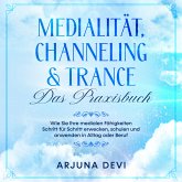 Medialität, Channeling & Trance - Das Praxisbuch: Wie Sie Ihre medialen Fähigkeiten Schritt für Schritt erwecken, schulen und anwenden in Alltag oder Beruf (MP3-Download)