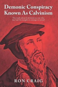 Demonic Conspiracy Known As Calvinism (eBook, ePUB) - Craig, Ron