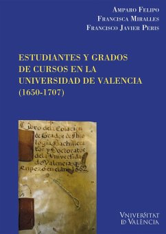 Estudiantes y grados de cursos en la Universidad de Valencia (1650-1707) (eBook, PDF) - Felipo Orts, Amparo; Miralles Vives, Francisca; Peris Felipo, Fco. Javier