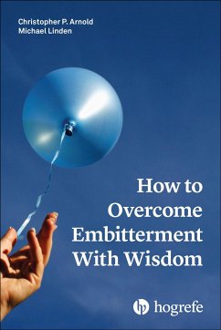 How to Overcome Embitterment With Wisdom - Arnold, Christopher Patrick;Linden, Michael