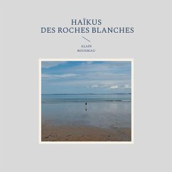 Haïkus des roches blanches - Rousseau, Alain