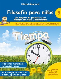 Filosofía para niños: Tiempo. Las mejores 44 preguntas para filosofar con niños y adolescentes - Siegmund, Michael