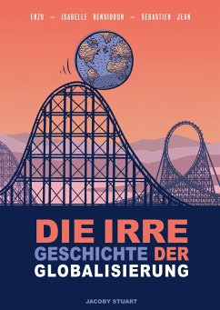 Die irre Geschichte der Globalisierung - Jean, Sébastien;Bensidoun, Isabelle