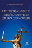 A interpretação no direito tributário sob o viés da semiótica comunicacional (eBook, ePUB)