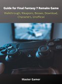 Guide for Final Fantasy 7 Remake Game, PC, Walkthrough, Weapons, Bosses, Download, Characters, Unofficial (eBook, ePUB)