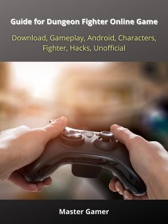 Guide for Dungeon Fighter Online Game, Download, Gameplay, Android, Characters, Fighter, Hacks, Unofficial (eBook, ePUB) - Gamer, Master