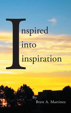 Inspired into Inspiration (eBook, ePUB) - Martinez, Brett A. Inspired into Inspiration (eBook, ePUB) - Martinez, Brett A.