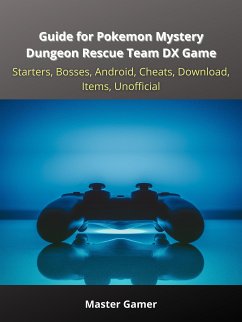 Guide for Pokemon Mystery Dungeon Rescue Team DX Game, Starters, Bosses, Android, Cheats, Download, Items, Unofficial (eBook, ePUB) - Gamer, Master