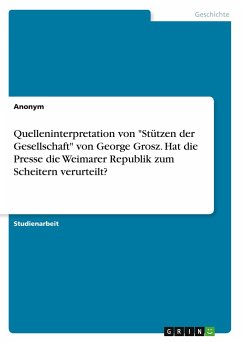 Quelleninterpretation von &quote;Stützen der Gesellschaft&quote; von George Grosz. Hat die Presse die Weimarer Republik zum Scheitern verurteilt?