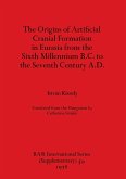 The Origins of Artificial Cranial Formation in Eurasia from theSixth Millennium B.C. to the Seventh Century A.D.