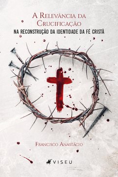 A relevância da crucificação na reconstrução da identidade da fé cristã (eBook, ePUB) - Anastácio, Francisco