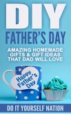 DIY Father's Day : Amazing Homemade - Gifts, & Gift Ideas, That Dad Will Love (eBook, ePUB)