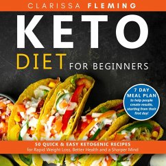 Keto Diet For Beginners: 50 Quick & Easy Ketogenic Recipes for Rapid Weight Loss, Better Health and a Sharper Mind (7 Day Meal Plan to Help People Create Results, Starting From Their First Day) (eBook, ePUB) - Fleming, Clarissa