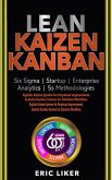 Lean ¿ Kaizen ¿ Kanban: Six Sigma ¿ Startup ¿ Enterprise ¿ Analytics ¿ 5s Methodologies. Exploits Kaizen System for Perpetual Improvement. Exploits Kanban System for Optimize Workflow. (eBook, ePUB)