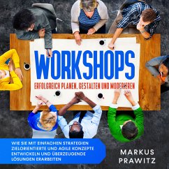 Workshops erfolgreich planen, gestalten und moderieren: Wie Sie mit einfachen Strategien zielorientierte und agile Konzepte entwickeln und überzeugende Lösungen erarbeiten (MP3-Download) - Prawitz, Markus