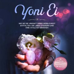 Yoni Ei. Wie Sie die Urkraft Ihrer Weiblichkeit entfalten, die Libido steigern und Ihre Vitalität erhöhen: Inklusive 10-Wochen-Trainingsplan für den Beckenboden und Yoni-Yoga Guide (MP3-Download) - Grapengeter, Nina