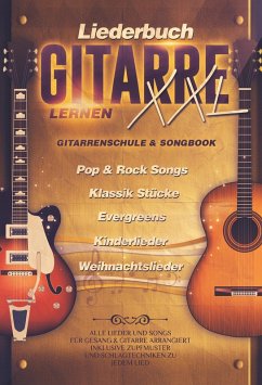 Liederbuch Gitarre Lernen XXL - Gitarrenschule & Songbook, Pop & Rock Songs, Klassik Stücke, Evergreens, Kinderlieder, Weihnachtslieder (eBook, ePUB) - Schmidt, Jonah