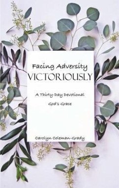 Facing Adversity Victoriously, A Thirty-Day Devotional (eBook, ePUB) - Coleman-Grady, Carolyn