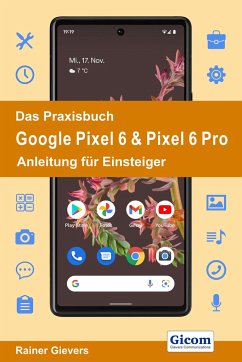 Das Praxisbuch Google Pixel 6 & Pixel 6 Pro - Anleitung für Einsteiger - Gievers, Rainer
