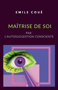 Maîtrise de soi par l'autosuggestion consciente (traduit) (eBook, ePUB) - Coué, Emile