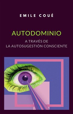 Autodominio a través de la autosugestión consciente (traducido) (eBook, ePUB) - Coué, Emile