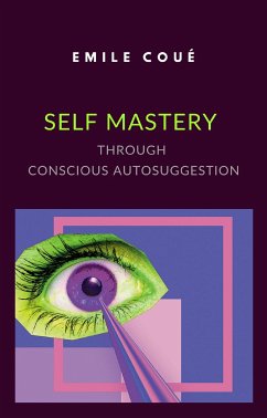Self Mastery Through Conscious Autosuggestion (translated) (eBook, ePUB) - coué, emile