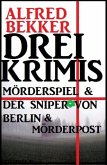 Drei Alfred Bekker Krimis: Mörderspiel. Der Sniper von Berlin. Mörderpost (eBook, ePUB)