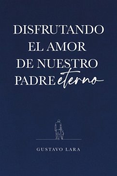 DISFRUTANDO EL AMOR DE NUESTRO PADRE ETERNO (eBook, ePUB) - Lara, Gustavo