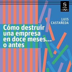 Cómo destruir una empresa en doce meses… o antes (MP3-Download) - Castañeda, Luis