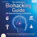 Der ultimative Biohacking Guide - Mit Selbstoptimierung zur Bestform: Wie Sie ab sofort ein nie dagewesenes Leistungsniveau erreichen und zur besten und gesündesten Version Ihrer selbst werden (MP3-Download)