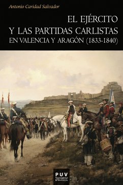 El ejército y las partidas carlistas en Valencia y Aragón (1833-1840) (eBook, ePUB) - Caridad Salvador, Antonio