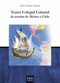 Teatro Colegial Colonial de jesuitas de México a Chile (eBook, ePUB)