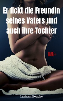 Er fickt die Freundin seines Vaters und auch ihre Tochter (eBook, ePUB) - Bouche, Lariana