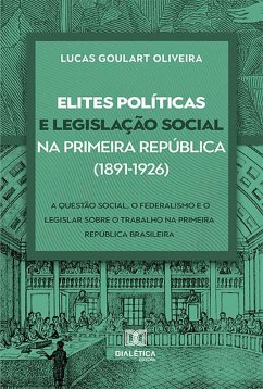 Elites políticas e legislação social na Primeira República (1891-1926) (eBook, ePUB) - Oliveira, Lucas Goulart