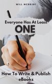 Everyone Has At Least One: How To Write & Publish eBooks (How-To Practical Guides, #1) (eBook, ePUB)