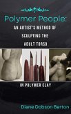 Polymer People An Artist's Method Of Sculpting The Adult Torso In Polymer Clay (eBook, ePUB)