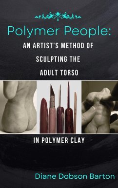 Polymer People An Artist's Method Of Sculpting The Adult Torso In Polymer Clay (eBook, ePUB) - Barton, Diane Dobson