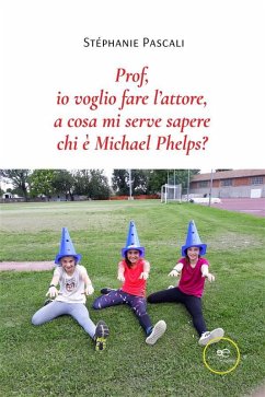 Cover Prof, io voglio fare l'attore, a cosa mi serve sapere chi è Michael Phelps? (eBook, ePUB)