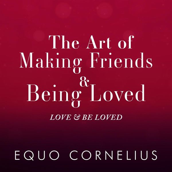 The Art of Making Friends & Being Loved (eBook, ePUB) The Art of Making Friends & Being Loved (eBook, ePUB)