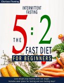 Intermittent Fasting: 5:2 Fast Diet For Beginners (Lose Weight, Stay Health And Live Longer. Includes Meal Plans For Fasting And Non-Fasting Days!) (eBook, ePUB)