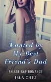 Wanted by My Best Friend's Dad: An Age Gap Romance (eBook, ePUB) Wanted by My Best Friend's Dad: An Age Gap Romance (eBook, ePUB)