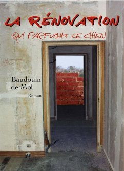 La renovation qui parfumait le chien (eBook, ePUB) - Baudouin de Mol, de Mol