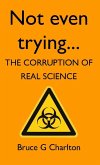 Not Even Trying: The Corruption of Real Science (eBook, ePUB)